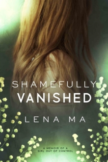 Shamefully Vanished: A Memoir of a Girl Out of Control