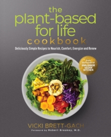 The Plant-Based for Life Cookbook : Deliciously Simple Recipes to Nourish, Comfort, Energize and Renew