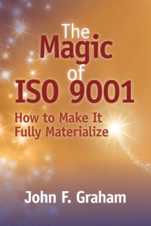 The Magic of ISO 9001 : How to Make It Fully Materialize