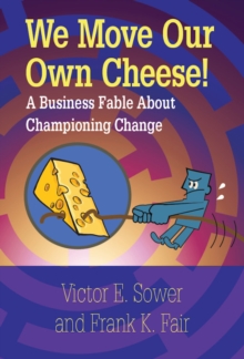 We Move Our Own Cheese! : A  Business Fable About Championing Change