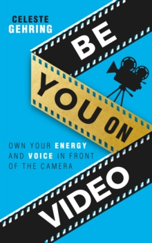 Be You On Video : Own Your Energy and Voice in Front of the Camera