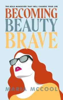 Becoming BeautyBrave : The Bold Makeover That Will Change Your Life