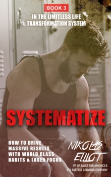 Systematize - Book 3 in the Limitless Life Transformation System : How to Drive Massive Results with World Class Habits & Laser Focus