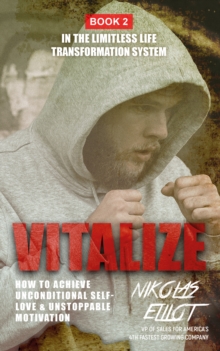 Vitalize - Book 2 in the Limitless Life Transformation System : How to Achieve Unconditional Self-Love & Unstoppable Motivation