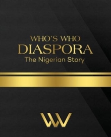WHO'S WHO DIASPORA The Nigerian Story : The Nigerian Story 2nd Edition