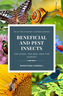 Beneficial and Pest Insects: The Good, the Bad, and the Hungry : The Hungry Garden, #3