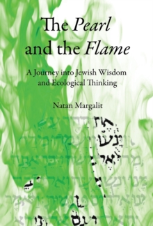 The Pearl and the Flame : A Journey into Jewish Wisdom and Ecological Thinking