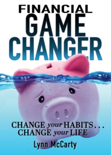 Financial Game Changer : Change Your Habits . . . Change Your Life