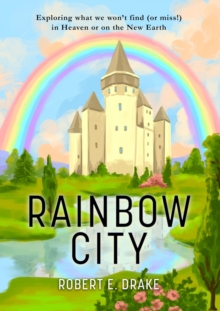 Rainbow City : Exploring what we won't find (or miss!) in Heaven or on the new Earth