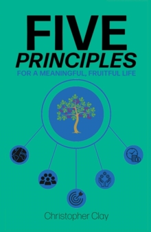 Five Principles : For a Meaningful, Fruitful Life