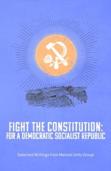 Fight the Constitution : For a Democratic Socialist Republic - Selected Writings from Marxist Unity Group