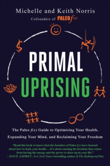 Primal Uprising : The Paleo f(x) Guide To Optimizing Your Health, Expanding Your Mind, And Reclaiming Your Freedom