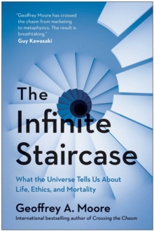 The Infinite Staircase : What The Universe Tells Us About Life, Ethics, And Mortality