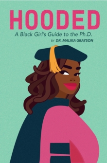 Hooded : A Black Girl's Guide to the Ph.D.