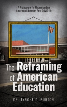 The Reframing of American Education : A Framework for Understanding American Education Post Covid-19