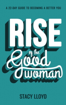 Rise of the Good Woman : A 22-Day Guide to Becoming A Better You