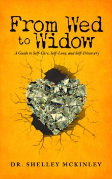 From Wed to Widow : A Guide to Self-Care, Self-Love, and Self-Discovery