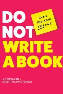 Do Not Write a Book...Until You Read This One : The Only Guide You Need to Pen, Publish, and Profit from Your Nonfiction Book