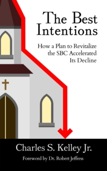 The Best Intentions : How a Plan to Revitalize the SBC Accelerated Its Decline