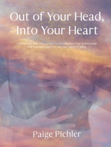 Out of Your Head, Into Your Heart : Embodiment Practices to Heal Anxiety, Reclaim Your Relationship with Your Body and Live Out Your Highest Calling