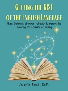 Getting the Gist of the English Language : Using Systematic Grammar Instruction to Improve Academic Writing Ability