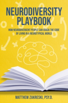 The Neurodiversity Playbook : How Neurodivergent People Can Crack The Code Of Living In A Neurotypical World