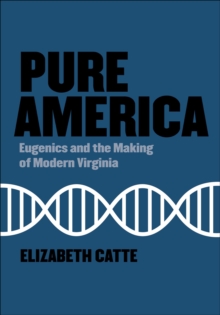 Pure America : Eugenics and the Making of Modern Virginia