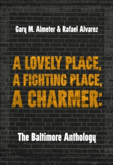 A Lovely Place, A Fighting Place, A Charmer : The Baltimore Anthology