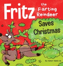 Fritz the Farting Reindeer Saves Christmas : A Story About a Reindeer's Superpower