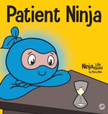 Patient Ninja : A Children's Book About Developing Patience and Delayed Gratification