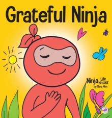 Grateful Ninja : A Children's Book About Cultivating an Attitude of Gratitude and Good Manners