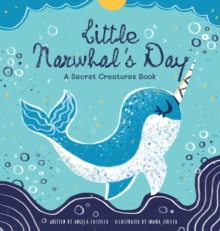 Little Narwhal's Day : A Secret Creatures Book