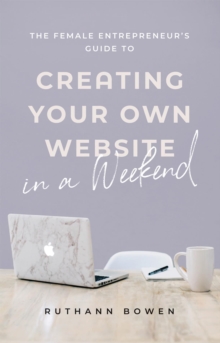 The Female Entrepreneur's Guide to Creating Your Own Website in a Weekend