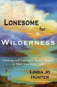 Lonesome for Wilderness : Tracking and Trailing in Forest, Desert, or Your Own Back Yard