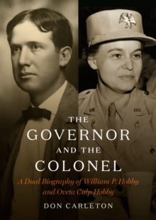 The Governor and the Colonel : A Dual Biography of William P. Hobby and Oveta Culp Hobby