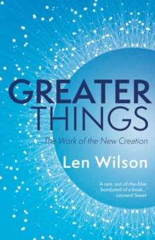 Greater Things : The Work of the New Creation