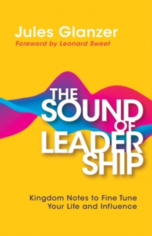 The Sound of Leadership : Kingdom Notes to Fine Tune Your Life and Influence