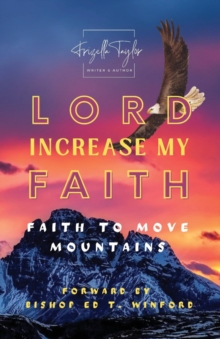 LORD Increase My FAITH : Faith to Move Mountains