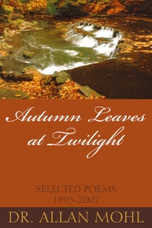 Autumn Leaves at Twilight : Selected Poems 1995-2007