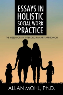 Essays in Holistic Social Work Practice : The Need for an Interdisciplinary Approach