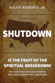 Shutdown: Is the fruit of the spiritual breakdown! : The Corona Virus is Not Just a Pandemic but a Divine Judgment that is Apocalyptic