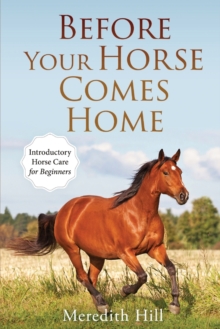 Before Your Horse Comes Home : Introductory Horse Care for Beginners