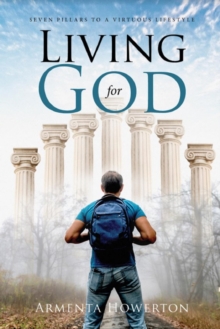 Living for God : Seven Pillars to a Virtuous Lifestyle