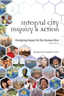 Integral City Inquiry and Action : Designing Impact for the Human Hive