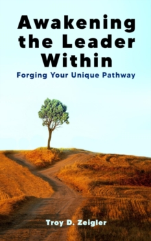 Awakening the Leader Within : Forging Your Unique Pathway