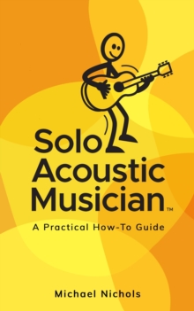 Solo Acoustic Musician: A Practical How-To Guide