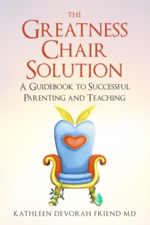 The Greatness Chair Solution : A Guidebook to Successful Parenting and Teaching