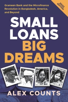 Small Loans, Big Dreams, 2022 Edition : Grameen Bank and the Microfinance Revolution in Bangladesh, America, and Beyond