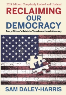 Reclaiming Our Democracy : Every Citizen's Guide to Transformational Advocacy, 2024 Edition