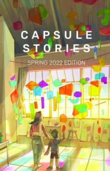 Capsule Stories Spring 2022 Edition : Into the Light